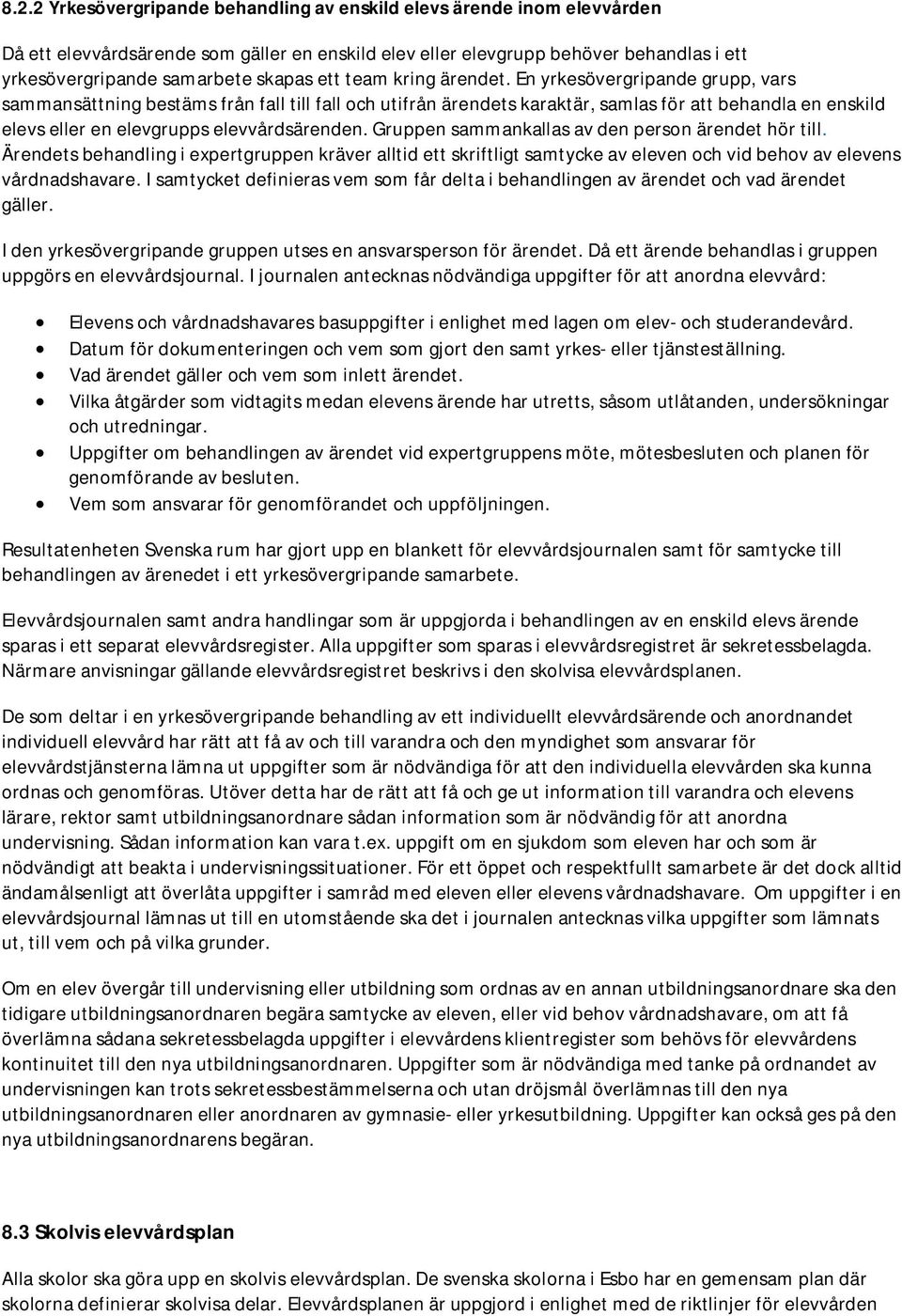 En yrkesövergripande grupp, vars sammansättning bestäms från fall till fall och utifrån ärendets karaktär, samlas för att behandla en enskild elevs eller en elevgrupps elevvårdsärenden.