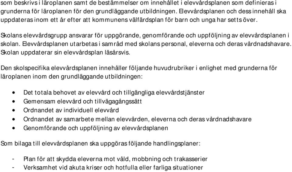 Skolans elevvårdsgrupp ansvarar för uppgörande, genomförande och uppföljning av elevvårdsplanen i skolan. Elevvårdsplanen utarbetas i samråd med skolans personal, eleverna och deras vårdnadshavare.