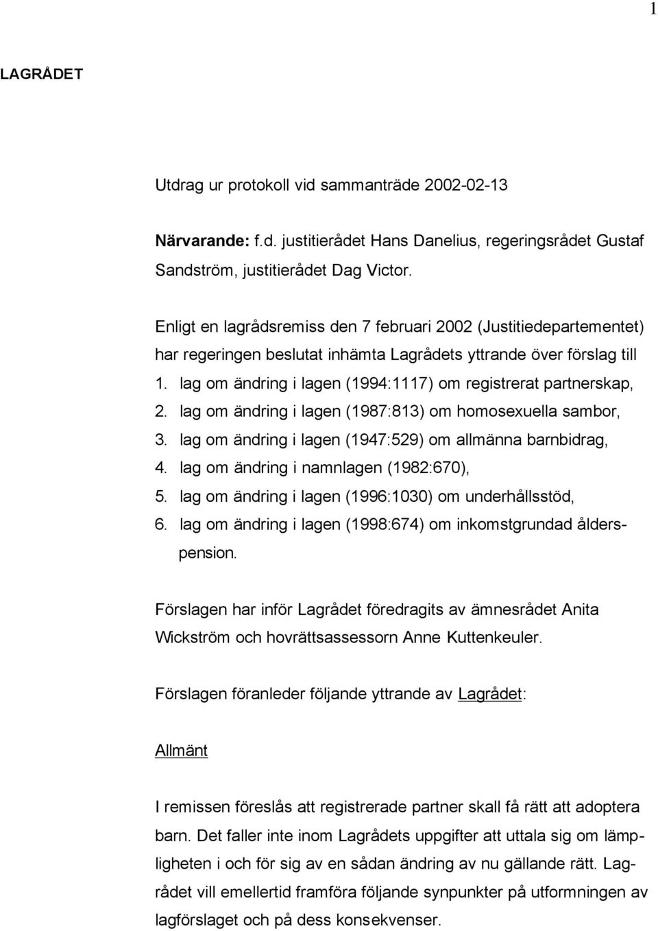 lag om ändring i lagen (1994:1117) om registrerat partnerskap, 2. lag om ändring i lagen (1987:813) om homosexuella sambor, 3. lag om ändring i lagen (1947:529) om allmänna barnbidrag, 4.