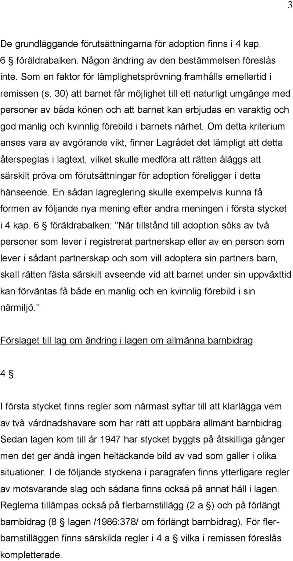 30) att barnet får möjlighet till ett naturligt umgänge med personer av båda könen och att barnet kan erbjudas en varaktig och god manlig och kvinnlig förebild i barnets närhet.