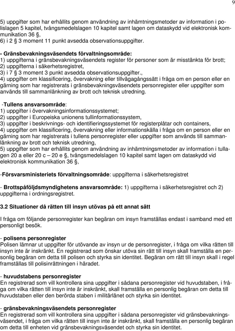 - Gränsbevakningsväsendets förvaltningsområde: 1) uppgifterna i gränsbevakningsväsendets register för personer som är misstänkta för brott; 2) uppgifterna i säkerhetsregistret, 3) i 7 3 moment 3