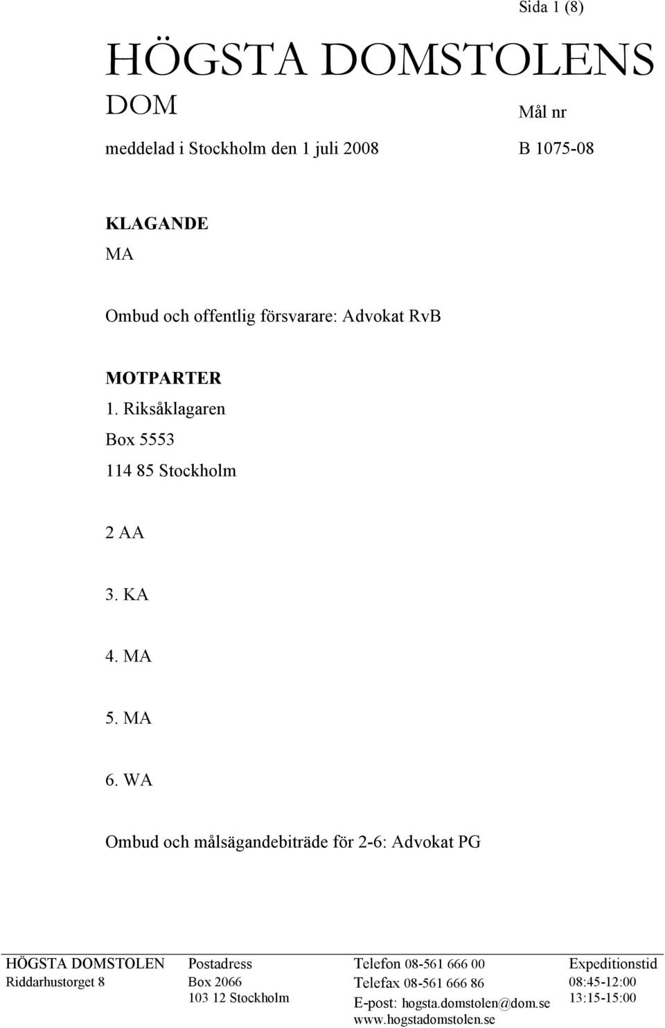 WA Ombud och målsägandebiträde för 2-6: Advokat PG HÖGSTA DOMSTOLEN Postadress Telefon 08-561 666 00 Expeditionstid