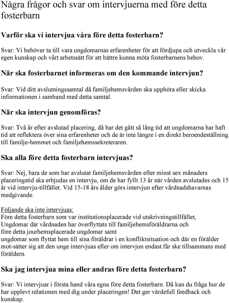 När ska fosterbarnet informeras om den kommande intervjun? Svar: Vid ditt avslutningssamtal då familjehemsvården ska upphöra eller skicka informationen i samband med detta samtal.