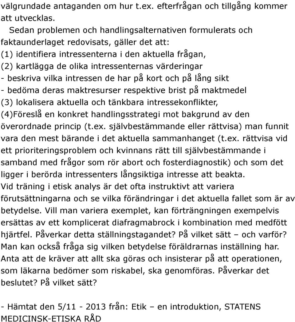 värderingar - beskriva vilka intressen de har på kort och på lång sikt - bedöma deras maktresurser respektive brist på maktmedel (3) lokalisera aktuella och tänkbara intressekonflikter, (4)Föreslå en