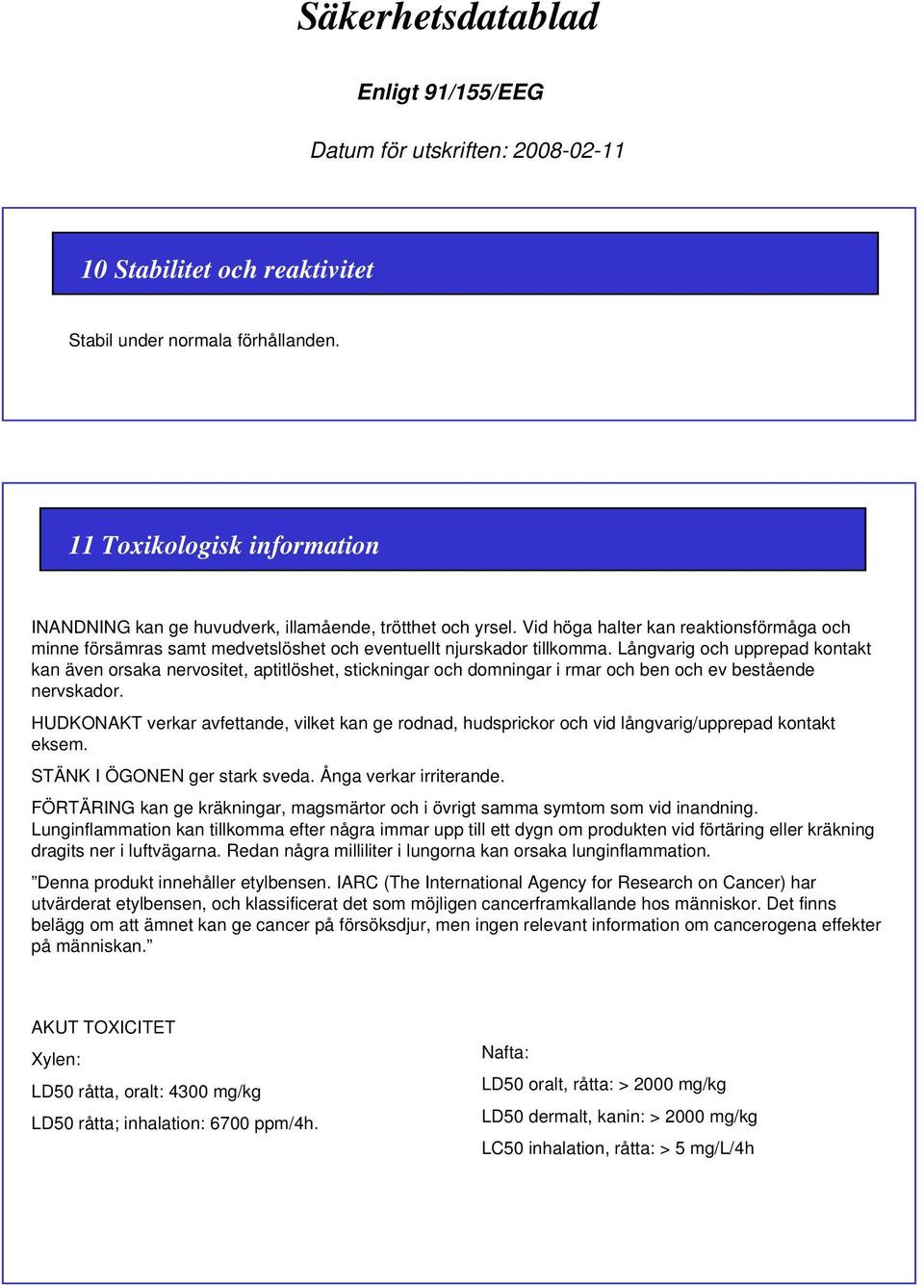 Långvarig och upprepad kontakt kan även orsaka nervositet, aptitlöshet, stickningar och domningar i rmar och ben och ev bestående nervskador.