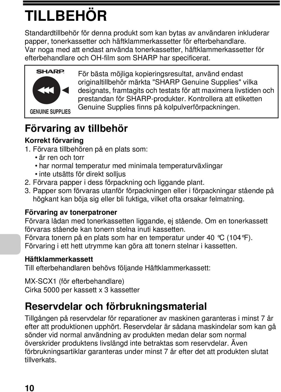 GENUINE SUPPLIES För bästa möjliga kopieringsresultat, använd endast originaltillbehör märkta "SHARP Genuine Supplies" vilka designats, framtagits och testats för att maximera livstiden och
