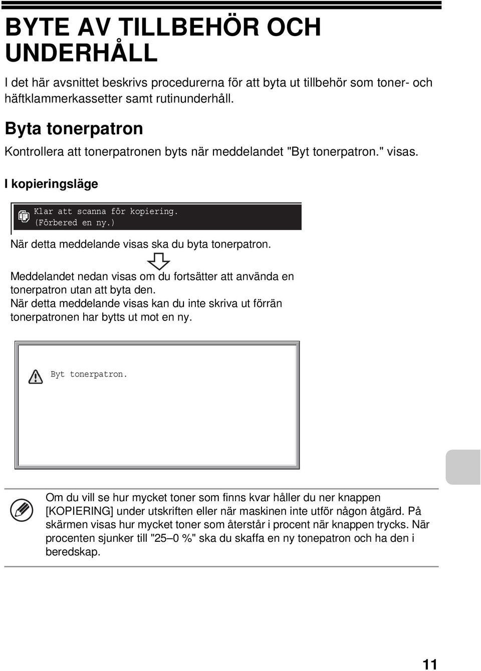 ) När detta meddelande visas ska du byta tonerpatron. Meddelandet nedan visas om du fortsätter att använda en tonerpatron utan att byta den.