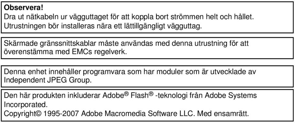 Skärmade gränssnittskablar måste användas med denna utrustning för att överenstämma med EMCs regelverk.