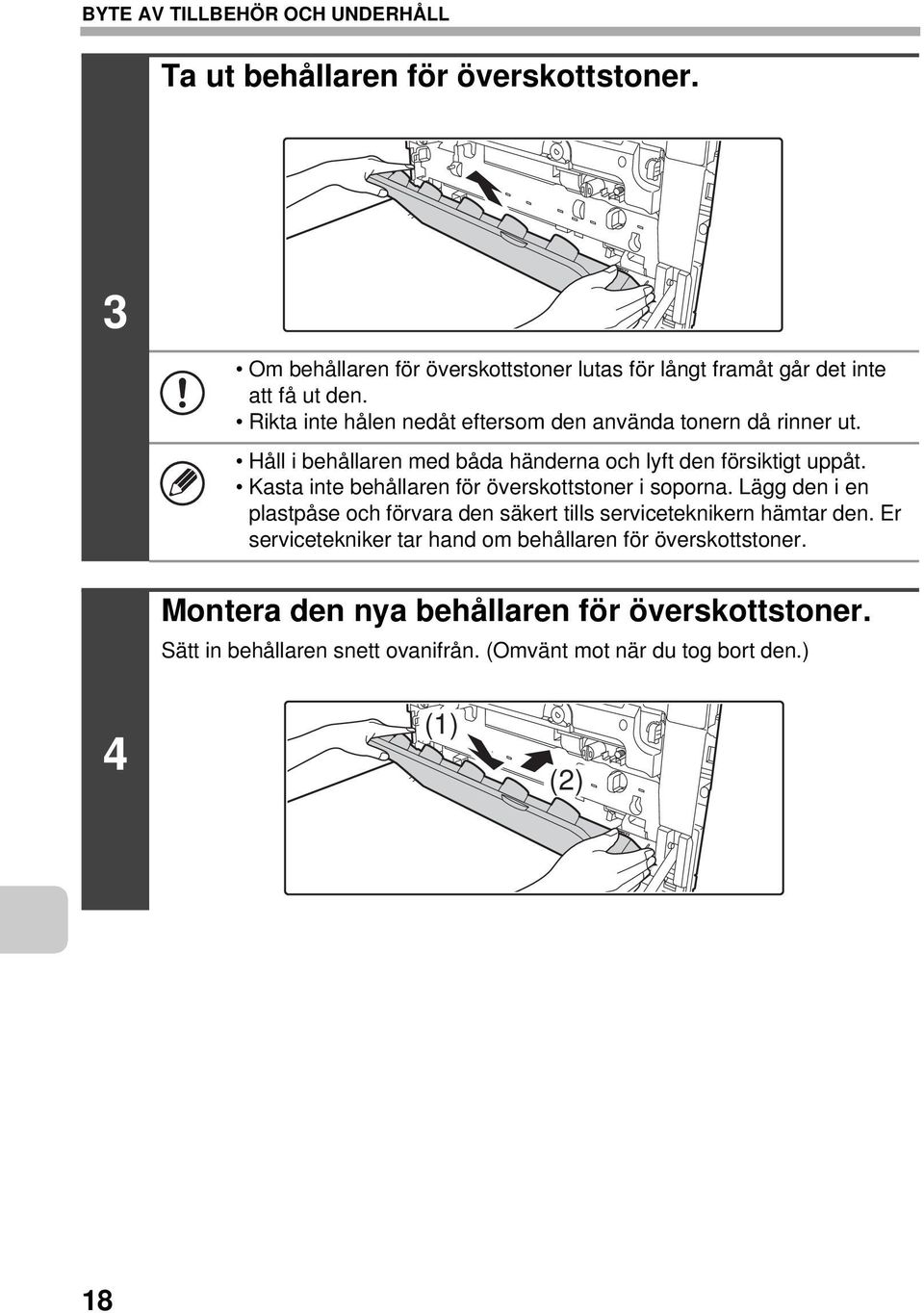 Håll i behållaren med båda händerna och lyft den försiktigt uppåt. Kasta inte behållaren för överskottstoner i soporna.