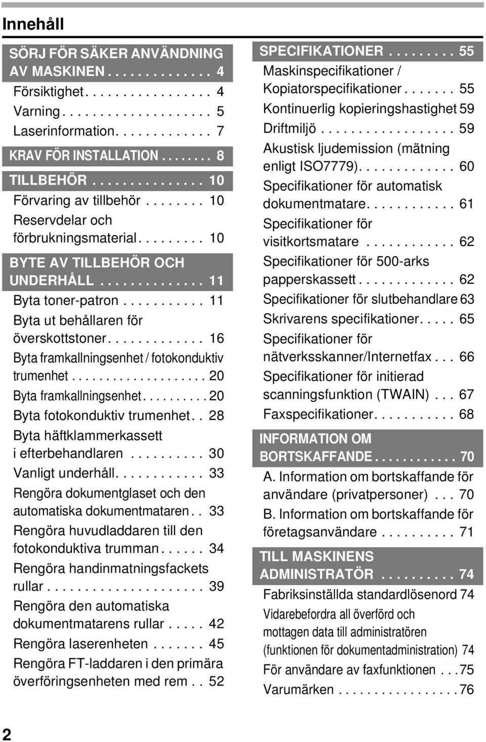 .......... 11 Byta ut behållaren för överskottstoner............. 16 Byta framkallningsenhet / fotokonduktiv trumenhet.................... 20 Byta framkallningsenhet.......... 20 Byta fotokonduktiv trumenhet.