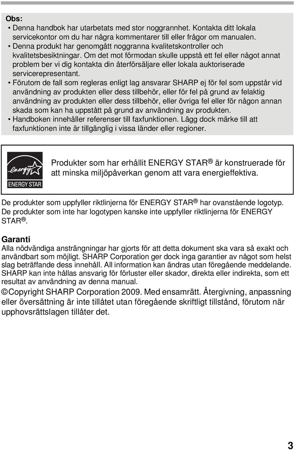 Om det mot förmodan skulle uppstå ett fel eller något annat problem ber vi dig kontakta din återförsäljare eller lokala auktoriserade servicerepresentant.