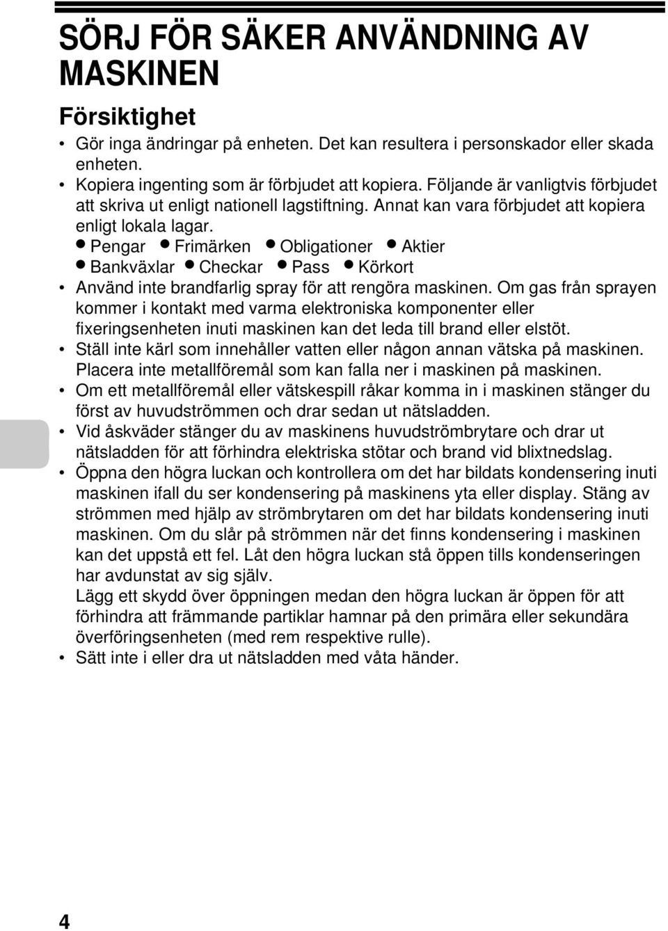 Pengar Frimärken Obligationer Aktier Bankväxlar Checkar Pass Körkort Använd inte brandfarlig spray för att rengöra maskinen.