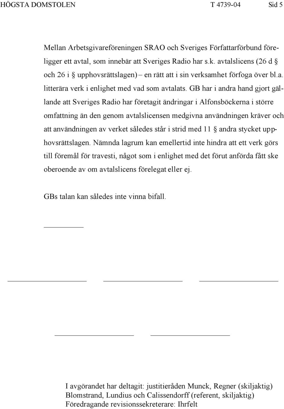 GB har i andra hand gjort gällande att Sveriges Radio har företagit ändringar i Alfonsböckerna i större omfattning än den genom avtalslicensen medgivna användningen kräver och att användningen av