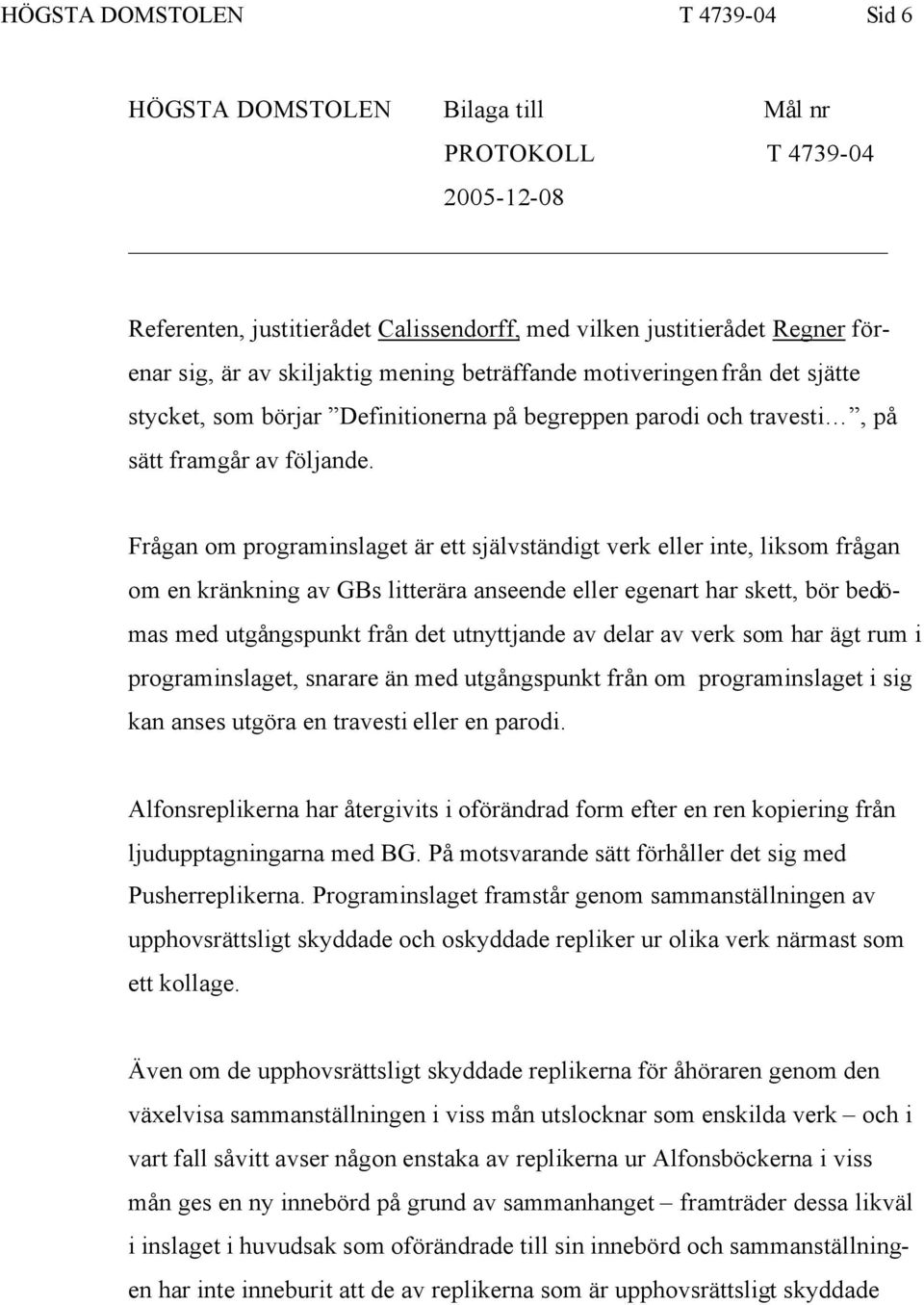 Frågan om programinslaget är ett självständigt verk eller inte, liksom frågan om en kränkning av GBs litterära anseende eller egenart har skett, bör bedömas med utgångspunkt från det utnyttjande av