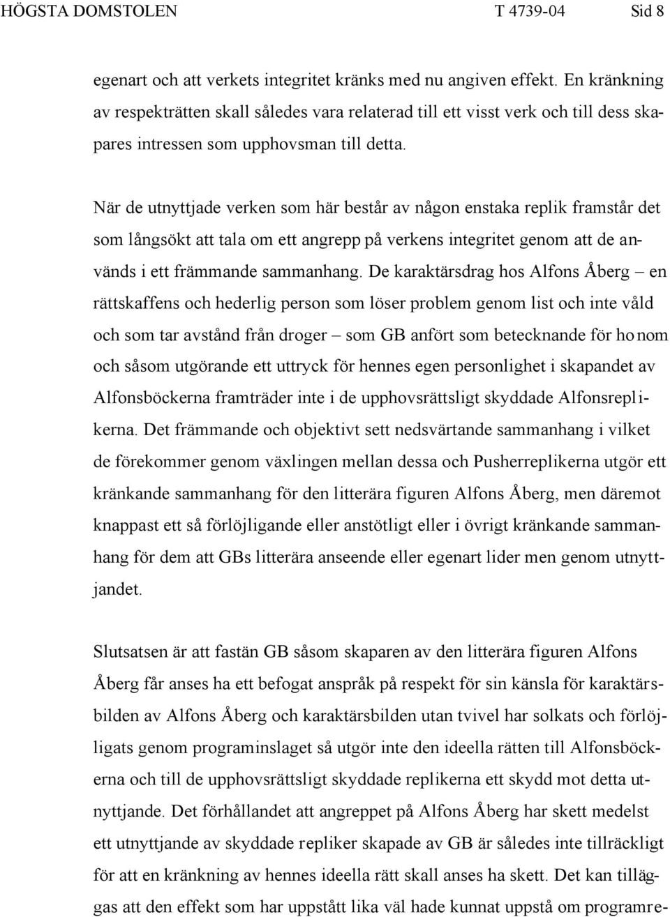 När de utnyttjade verken som här består av någon enstaka replik framstår det som långsökt att tala om ett angrepp på verkens integritet genom att de används i ett främmande sammanhang.