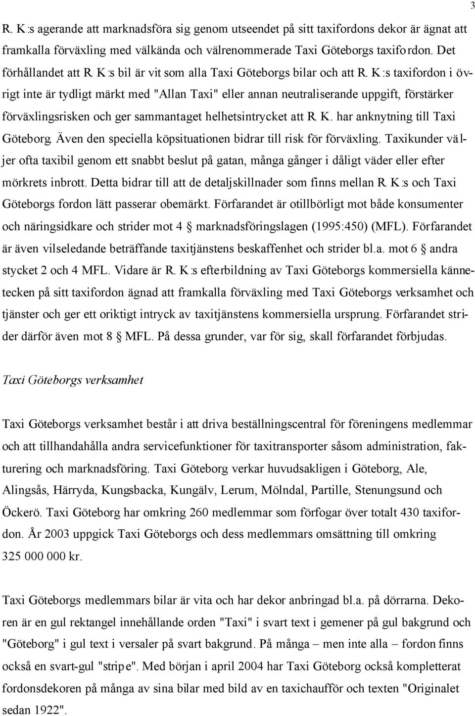 K:s taxifordon i övrigt inte är tydligt märkt med "Allan Taxi" eller annan neutraliserande uppgift, förstärker förväxlingsrisken och ger sammantaget helhetsintrycket att R. K.