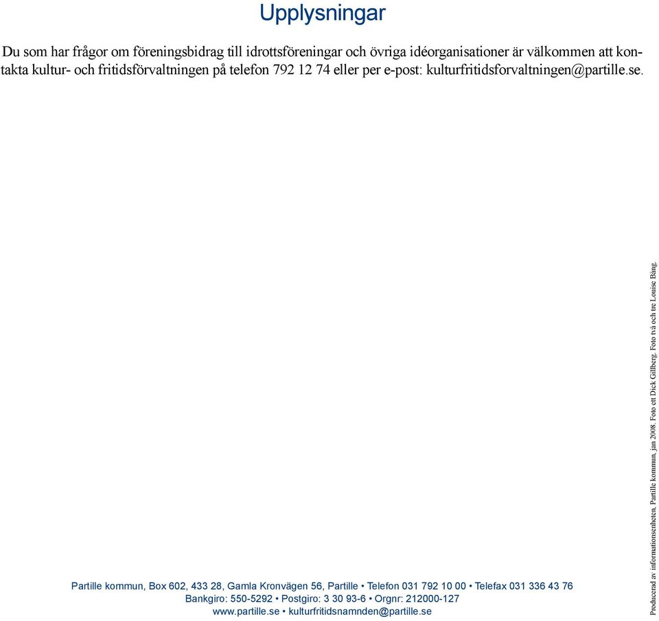 Partille kommun, Box 602, 433 28, Gamla Kronvägen 56, Partille Telefon 031 792 10 00 Telefax 031 336 43 76 Bankgiro: 550-5292 Postgiro: 3 30