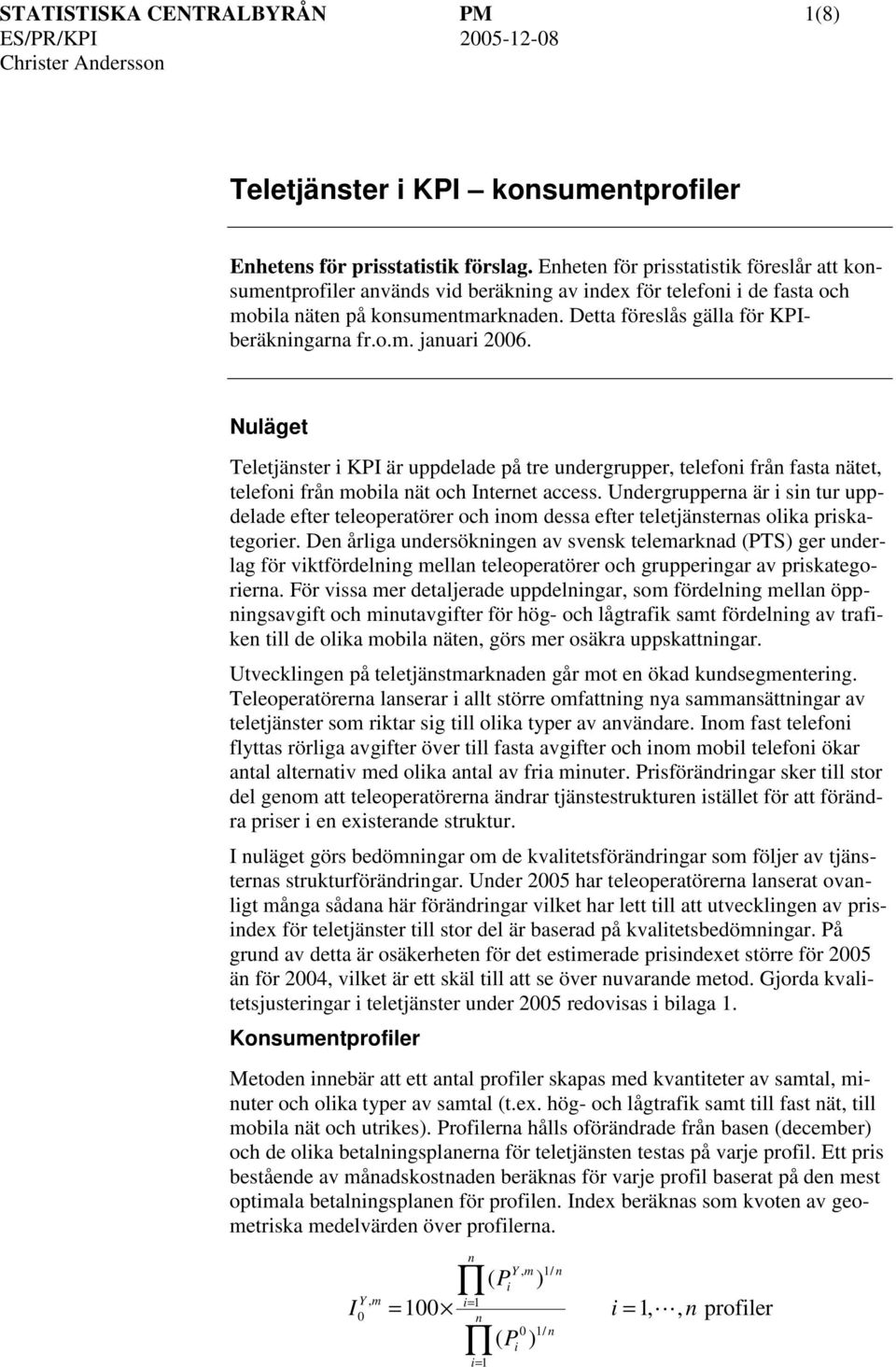 Nuläget Teletjänster i KPI är uppdelade på tre undergrupper, telefoni från fasta nätet, telefoni från mobila nät och Internet access.