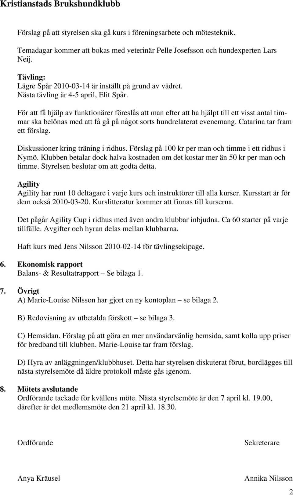 För att få hjälp av funktionärer föreslås att man efter att ha hjälpt till ett visst antal timmar ska belönas med att få gå på något sorts hundrelaterat evenemang. Catarina tar fram ett förslag.