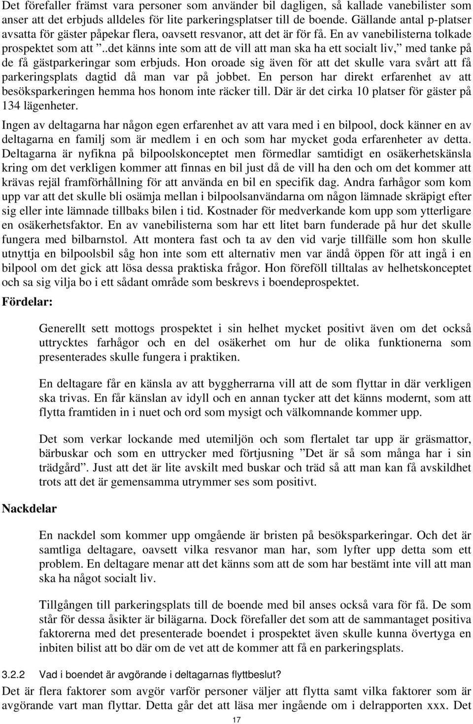 .det känns inte som att de vill att man ska ha ett socialt liv, med tanke på de få gästparkeringar som erbjuds.