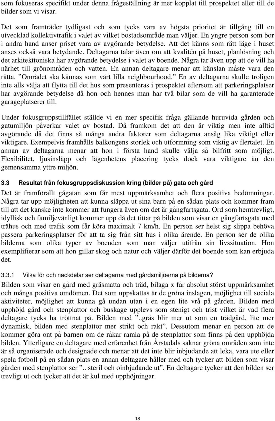 En yngre person som bor i andra hand anser priset vara av avgörande betydelse. Att det känns som rätt läge i huset anses också vara betydande.