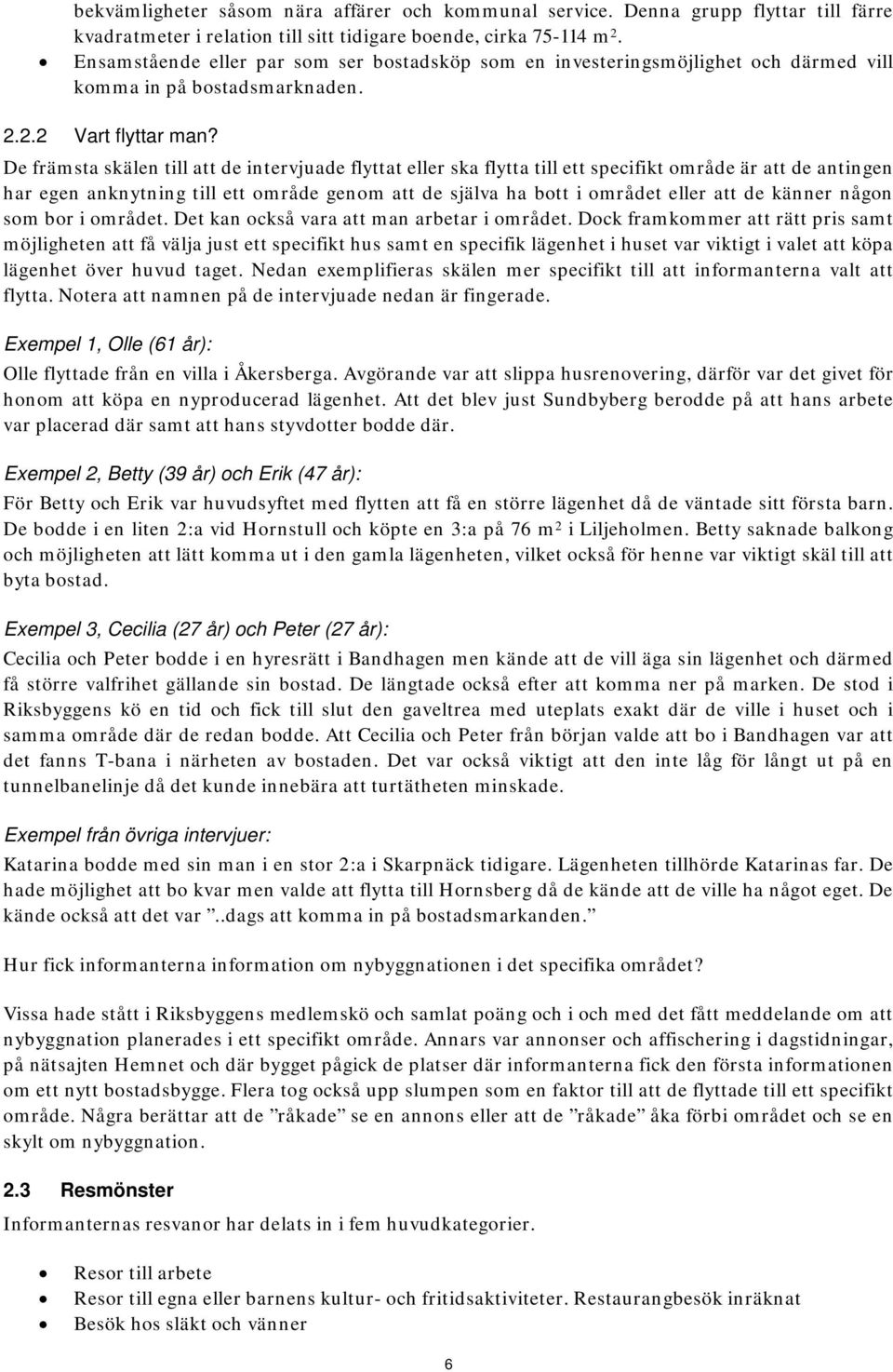 De främsta skälen till att de intervjuade flyttat eller ska flytta till ett specifikt område är att de antingen har egen anknytning till ett område genom att de själva ha bott i området eller att de