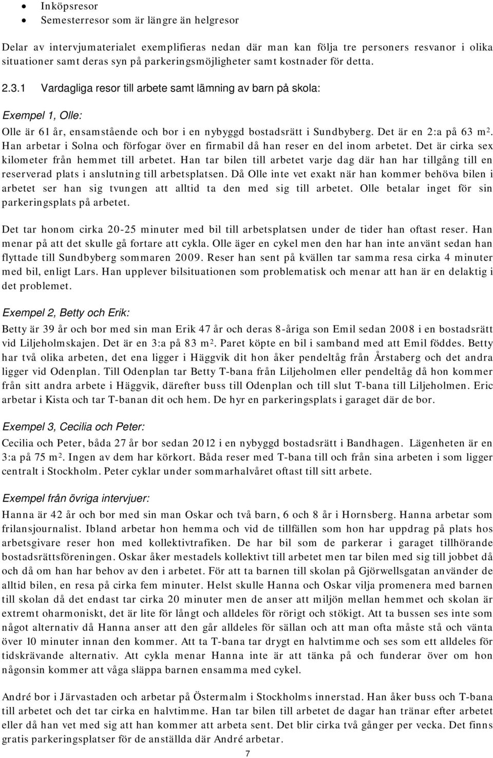 1 Vardagliga resor till arbete samt lämning av barn på skola: Exempel 1, Olle: Olle är 61 år, ensamstående och bor i en nybyggd bostadsrätt i Sundbyberg. Det är en 2:a på 63 m 2.