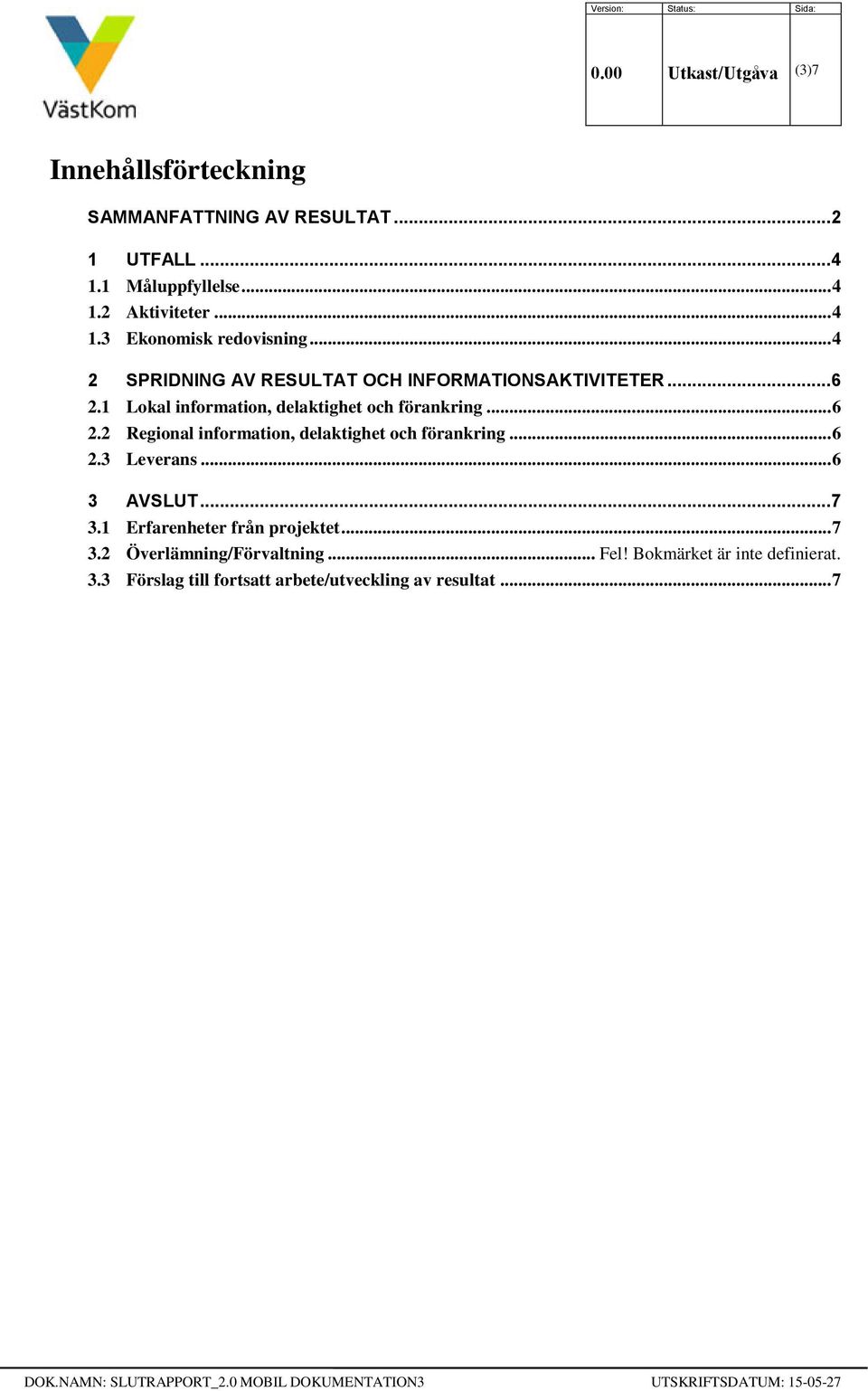 1 Lokal information, delaktighet och förankring... 6 2.2 Regional information, delaktighet och förankring... 6 2.3 Leverans.