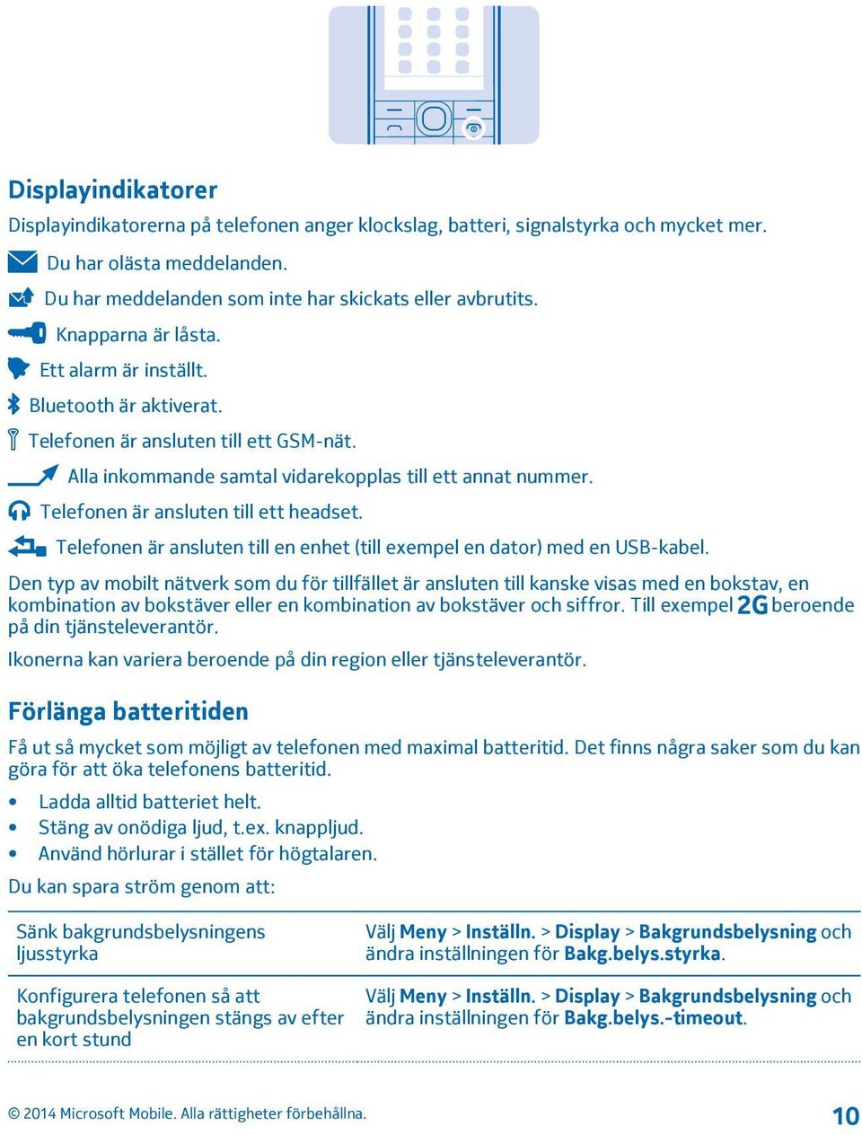 Telefonen är ansluten till ett headset. Telefonen är ansluten till en enhet (till exempel en dator) med en USB-kabel.