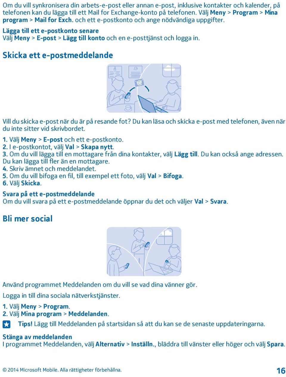 Lägga till ett e-postkonto senare Välj Meny > E-post > Lägg till konto och en e-posttjänst och logga in. Skicka ett e-postmeddelande Vill du skicka e-post när du är på resande fot?