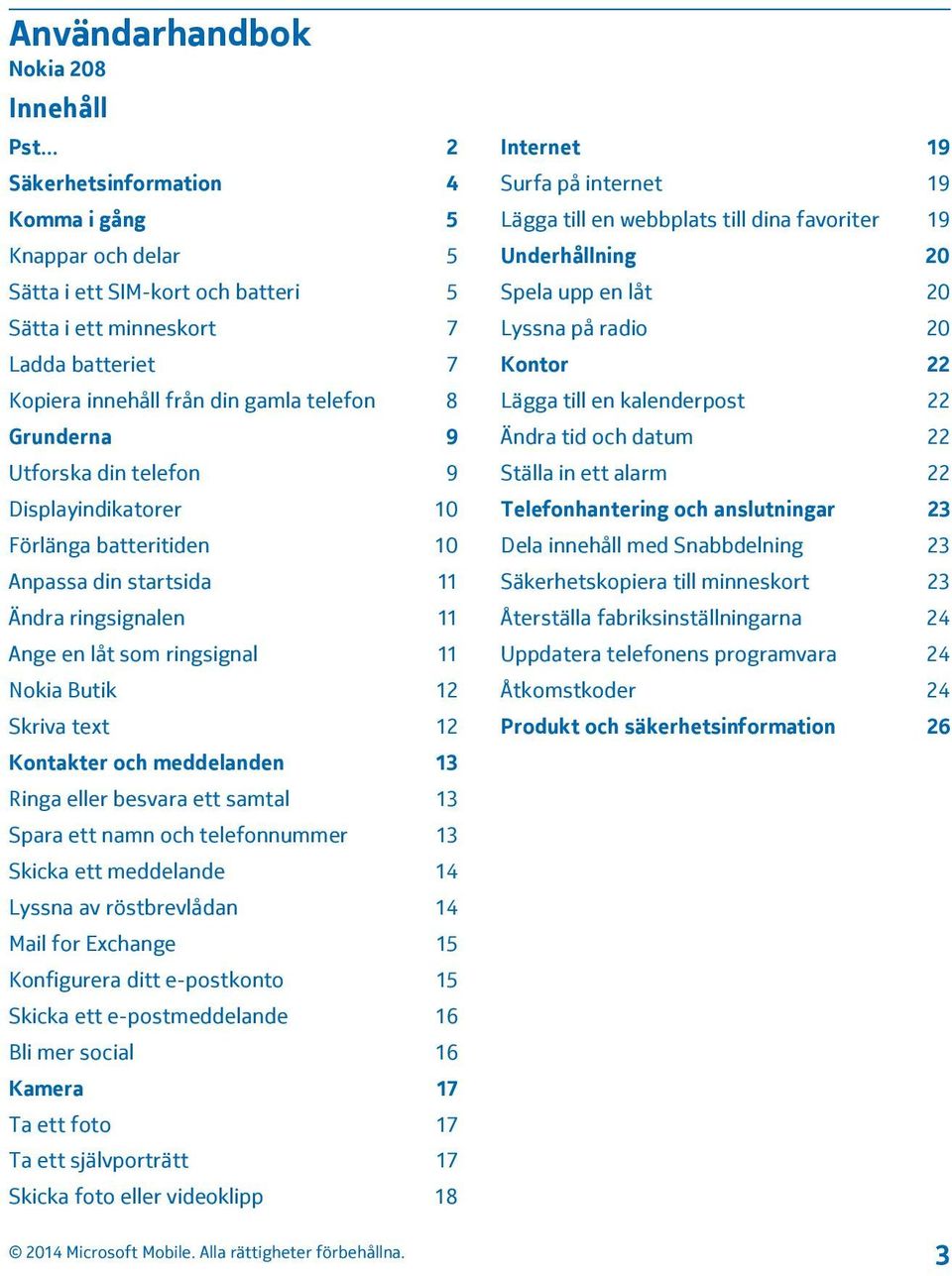 Utforska din telefon 9 Displayindikatorer 10 Förlänga batteritiden 10 Anpassa din startsida 11 Ändra ringsignalen 11 Ange en låt som ringsignal 11 Nokia Butik 12 Skriva text 12 Kontakter och