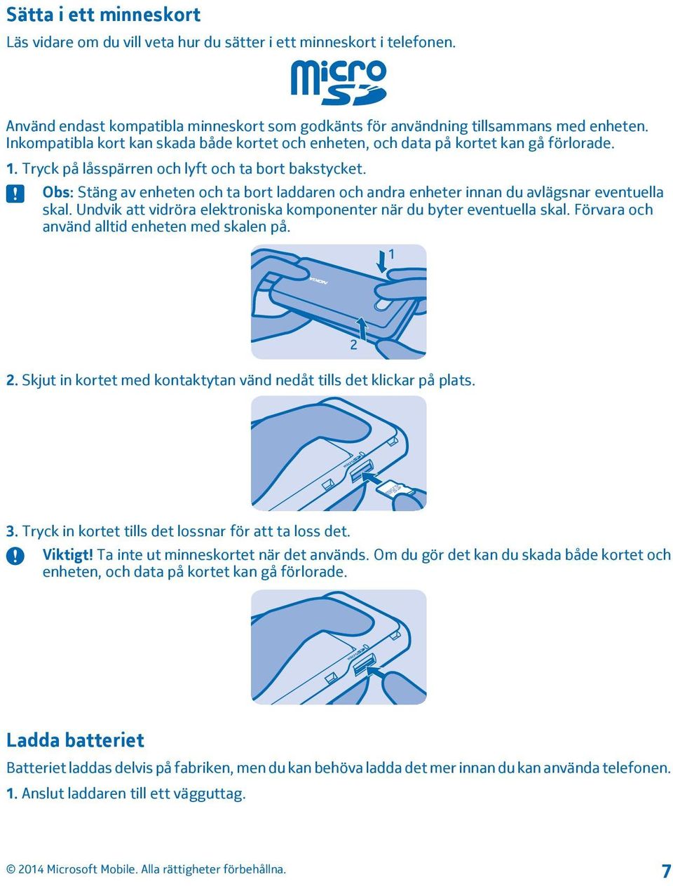 Obs: Stäng av enheten och ta bort laddaren och andra enheter innan du avlägsnar eventuella skal. Undvik att vidröra elektroniska komponenter när du byter eventuella skal.