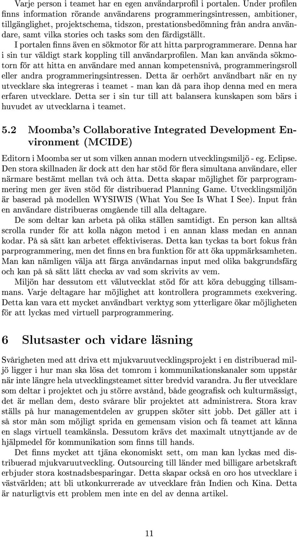 som den färdigställt. I portalen nns även en sökmotor för att hitta parprogrammerare. Denna har i sin tur väldigt stark koppling till användarprolen.