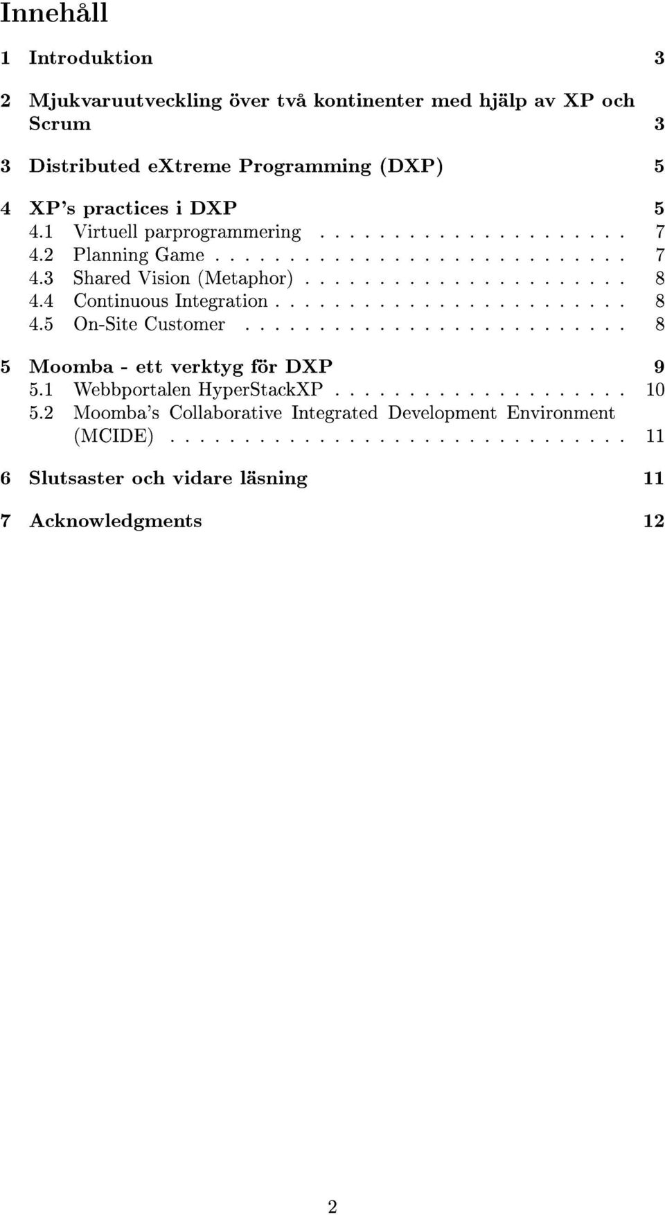 4 Continuous Integration........................ 8 4.5 On-Site Customer.......................... 8 5 Moomba - ett verktyg för DXP 9 5.1 Webbportalen HyperStackXP.