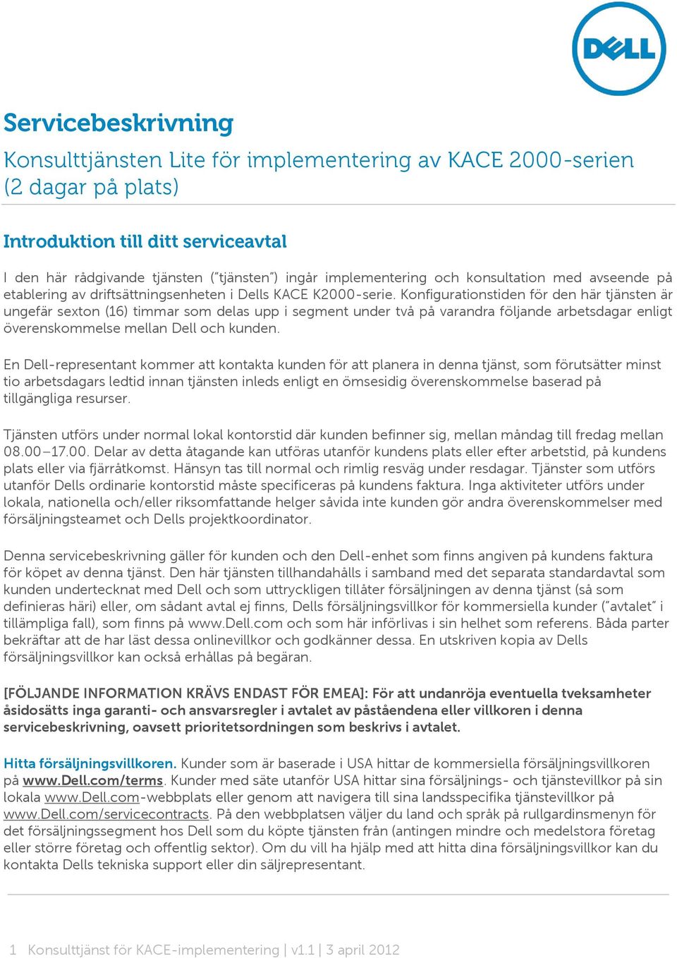 Knfiguratinstiden för den här tjänsten är ungefär sextn (16) timmar sm delas upp i segment under två på varandra följande arbetsdagar enligt överenskmmelse mellan Dell ch kunden.