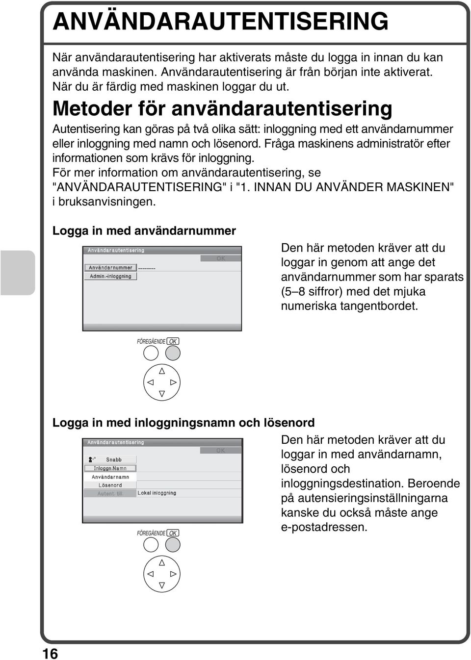 Fråga maskinens administratör efter informationen som krävs för inloggning. För mer information om användarautentisering, se "ANVÄNDARAUTENTISERING" i "1.