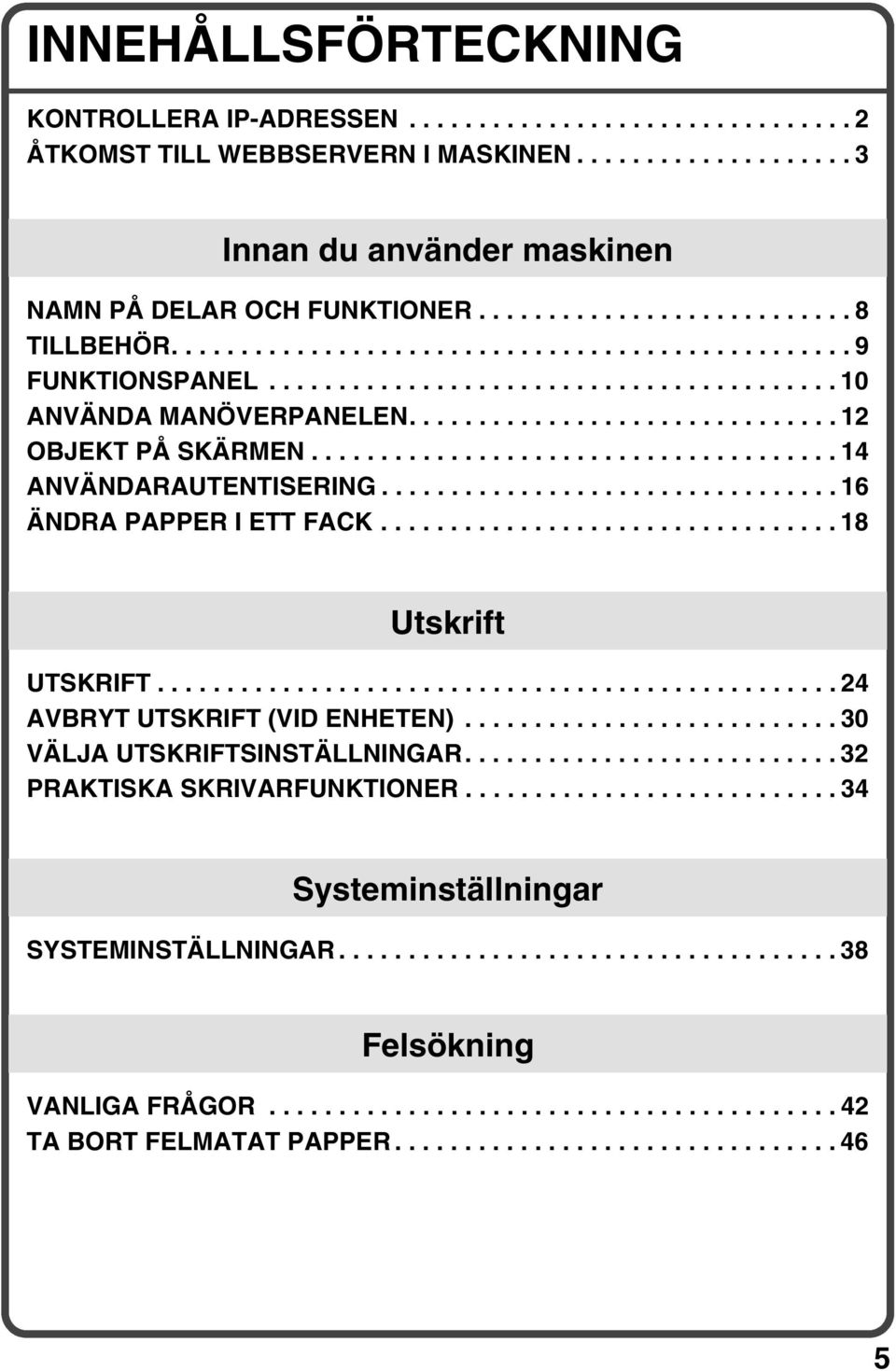 ..................................... 14 ANVÄNDARAUTENTISERING................................. 16 ÄNDRA PAPPER I ETT FACK................................. 18 Utskrift UTSKRIFT.
