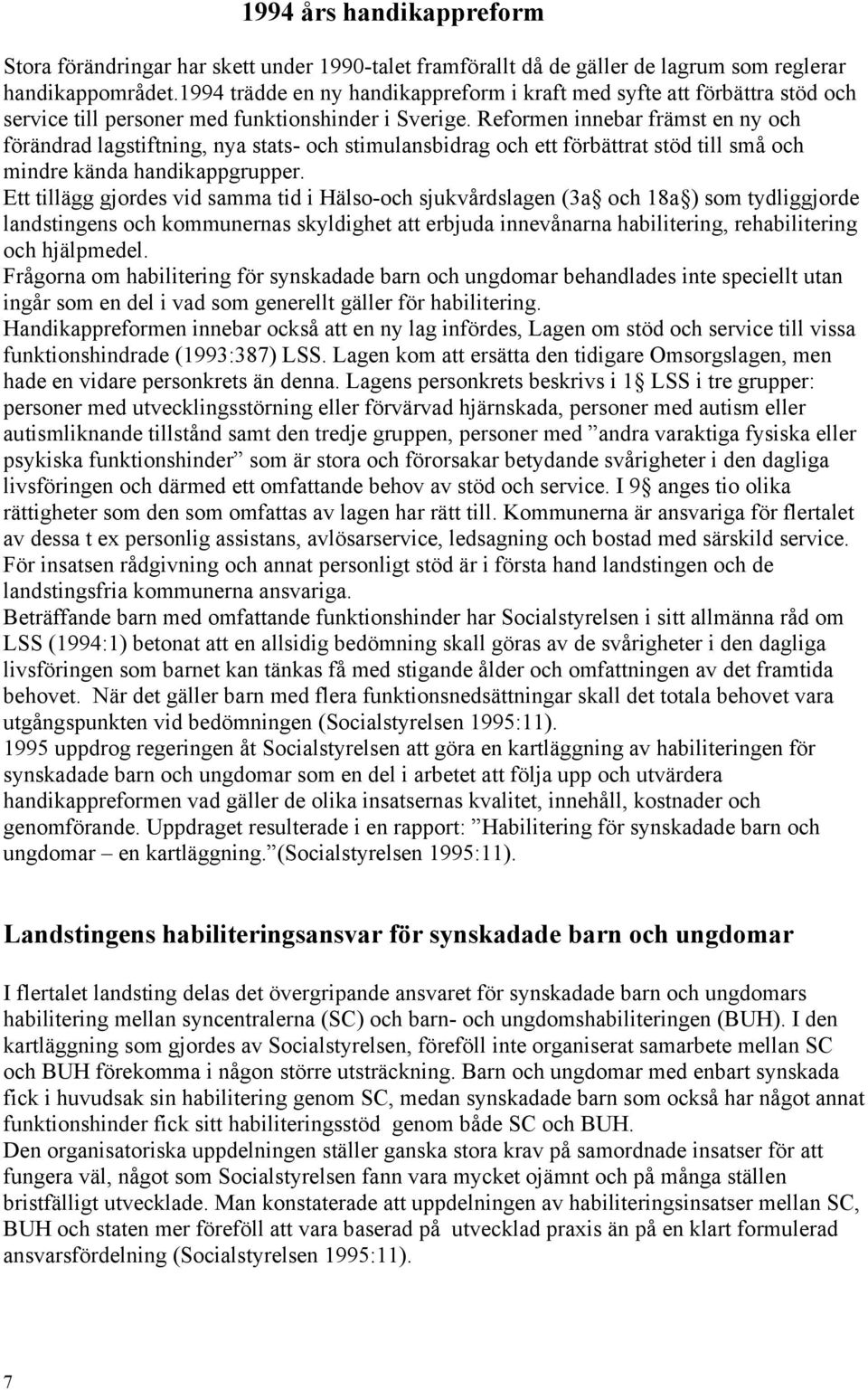 Reformen innebar främst en ny och förändrad lagstiftning, nya stats- och stimulansbidrag och ett förbättrat stöd till små och mindre kända handikappgrupper.