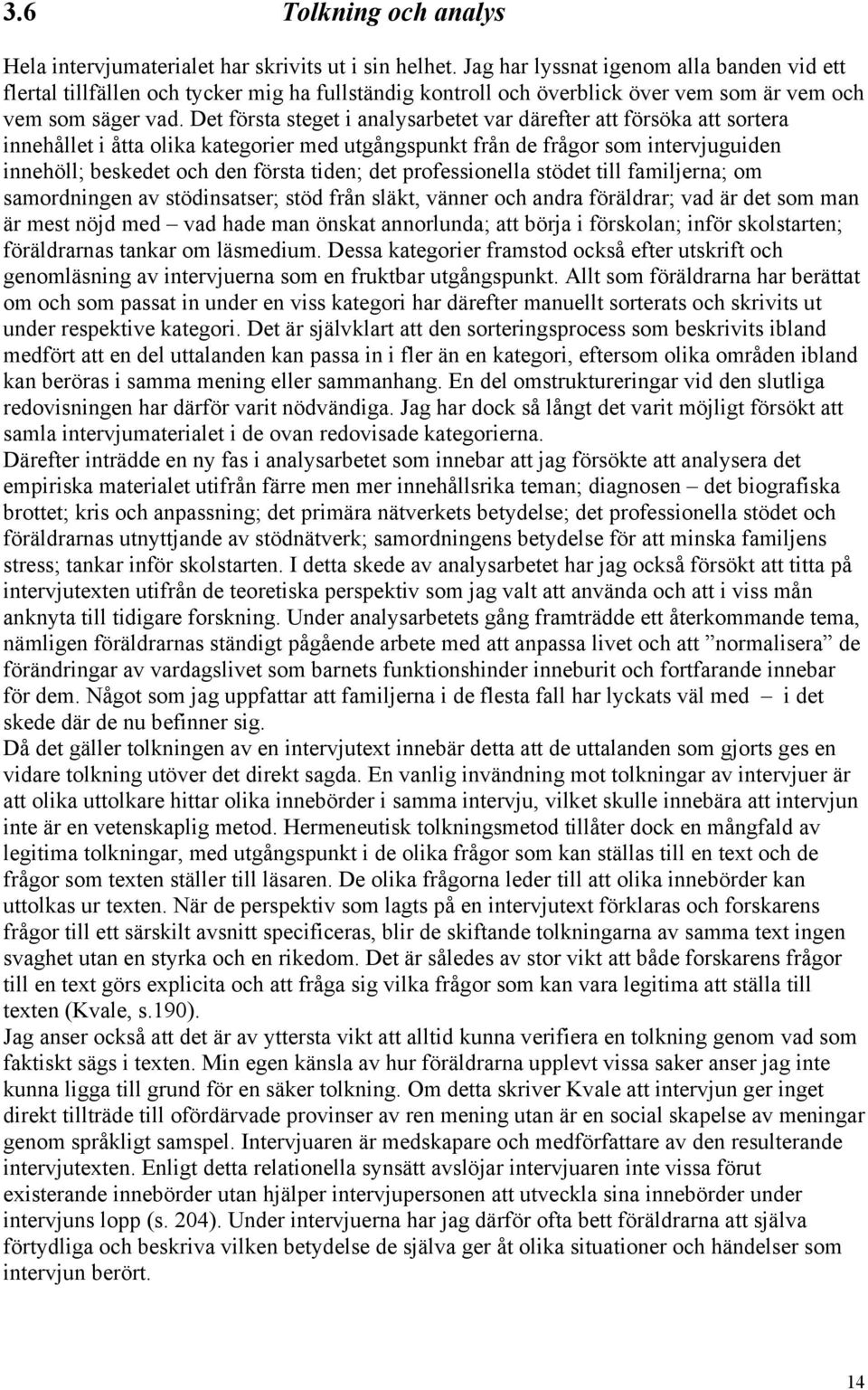 Det första steget i analysarbetet var därefter att försöka att sortera innehållet i åtta olika kategorier med utgångspunkt från de frågor som intervjuguiden innehöll; beskedet och den första tiden;