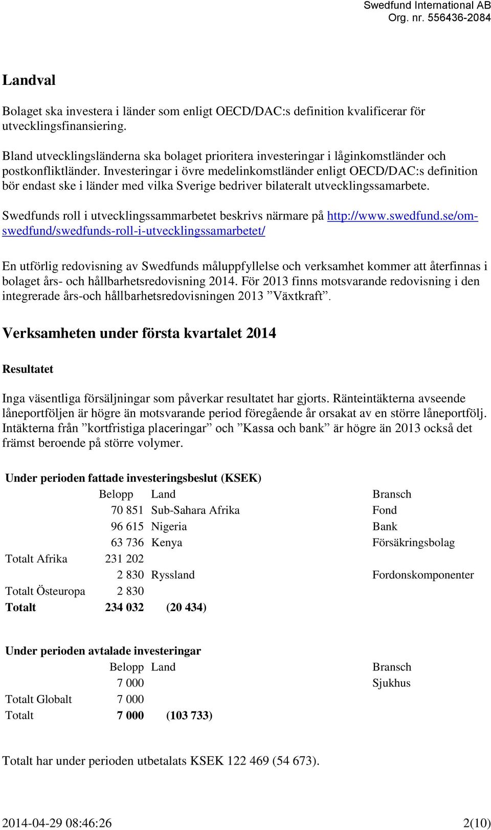Investeringar i övre medelinkomstländer enligt OECD/DAC:s definition bör endast ske i länder med vilka Sverige bedriver bilateralt utvecklingssamarbete.