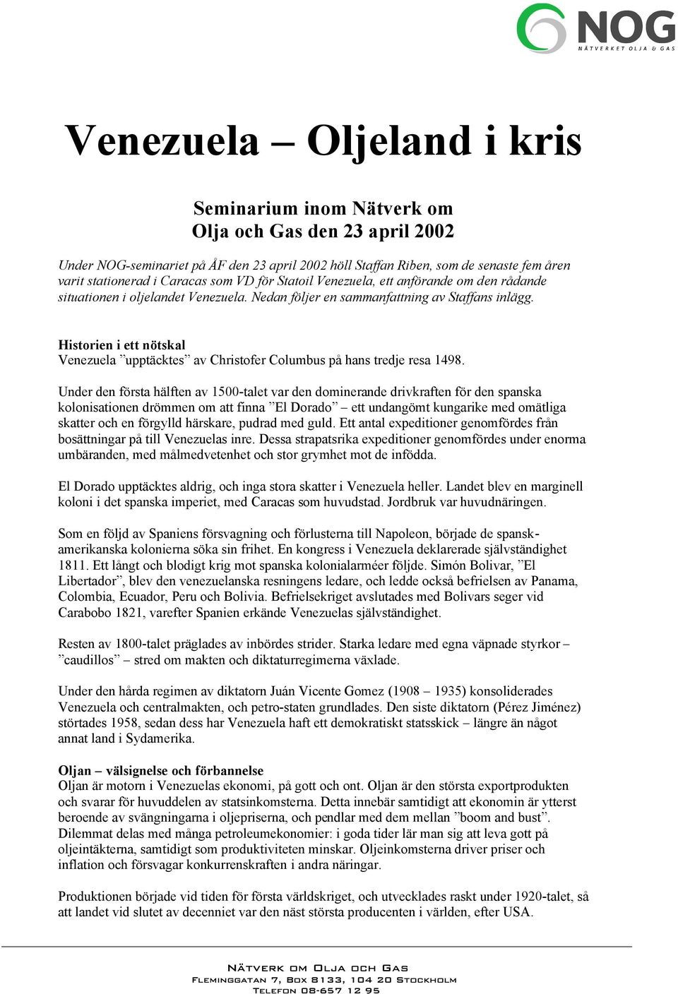 Historien i ett nötskal Venezuela upptäcktes av Christofer Columbus på hans tredje resa 1498.