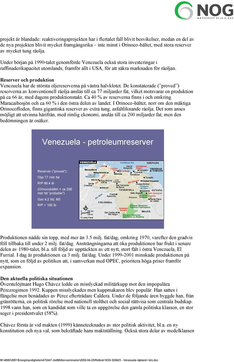 Reserver och produktion Venezuela har de största oljereserverna på västra halvklotet.