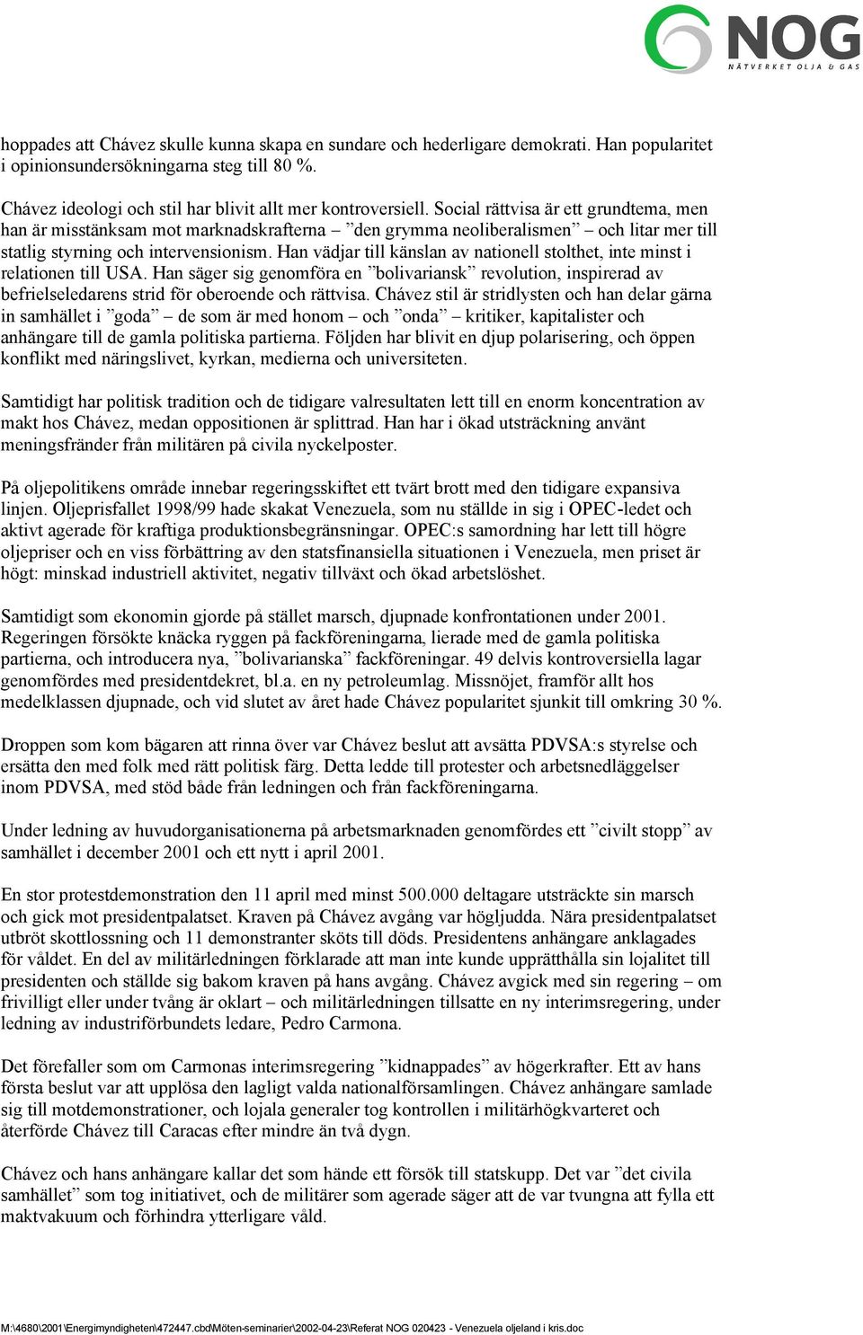 Han vädjar till känslan av nationell stolthet, inte minst i relationen till USA. Han säger sig genomföra en bolivariansk revolution, inspirerad av befrielseledarens strid för oberoende och rättvisa.