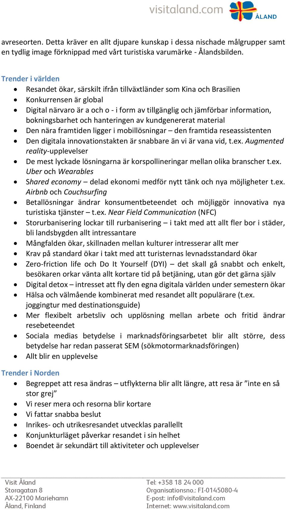 bokningsbarhet och hanteringen av kundgenererat material Den nära framtiden ligger i mobillösningar den framtida reseassistenten Den digitala innovationstakten är snabbare än vi är vana vid, t.ex.