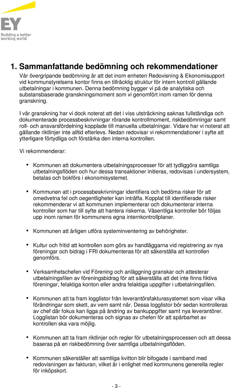 I vår granskning har vi dock noterat att det i viss utsträckning saknas fullständiga och dokumenterade processbeskrivningar rörande kontrollmoment, riskbedömningar samt roll- och ansvarsfördelning