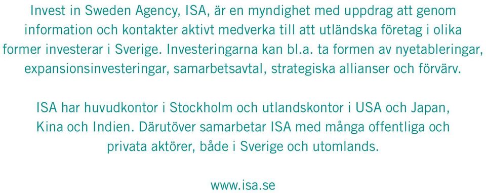 ISA har huvudkontor i Stockholm och utlandskontor i USA och Japan, Kina och Indien.