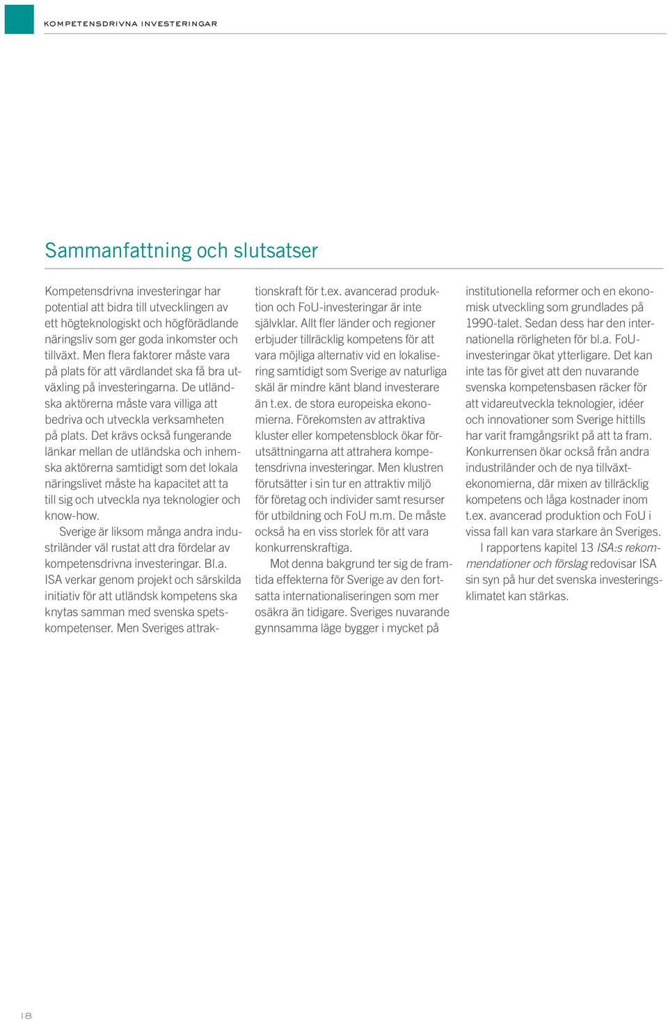 De utländska aktörerna måste vara villiga att bedriva och utveckla verksamheten på plats.