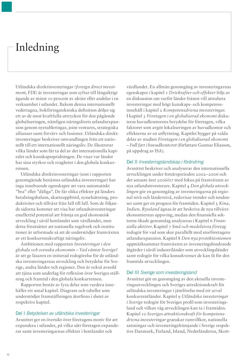 nyetableringar, joint ventures, strategiska allianser samt förvärv och fusioner. Utländska direktinvesteringar beskriver omvandlingen från ett nationellt till ett internationellt näringsliv.