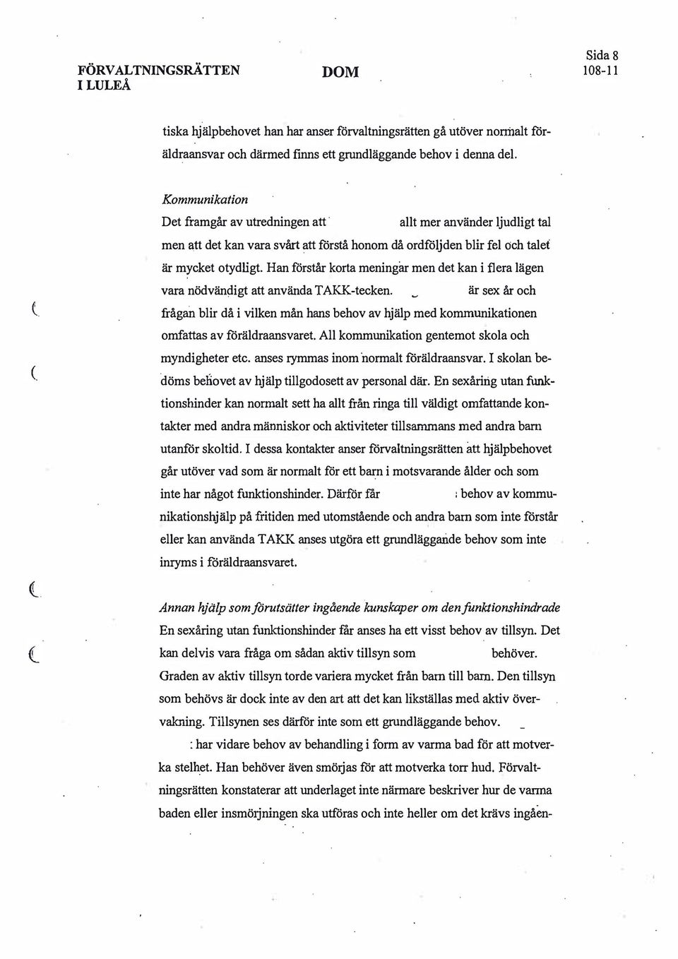 Han förstår korta meningar men det kan i flera lägen vara nödvändigt att använda T AKK-tecken.