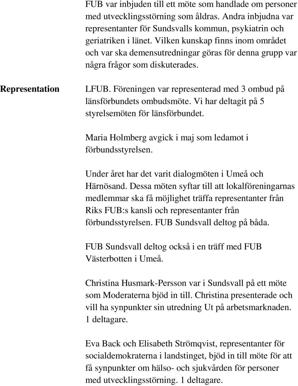 Föreningen var representerad med 3 ombud på länsförbundets ombudsmöte. Vi har deltagit på 5 styrelsemöten för länsförbundet. Maria Holmberg avgick i maj som ledamot i förbundsstyrelsen.